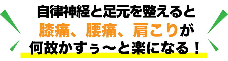 足から整えると膝痛、腰痛、肩こりが何故かすぅ〜と楽になる